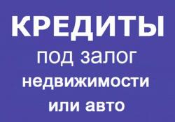 Кредит под залог недвижимости или автомобиля