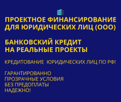 Проектное финансирование Юридическим лицам по всей РФ!